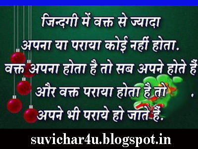 Jindagi men waqt se jyada apna ya paraya koee nahi hota. Waqt apna hota hai to sab apne hote hain aur wakt paraya hota hai to apne bhi paraye ho jate hai.