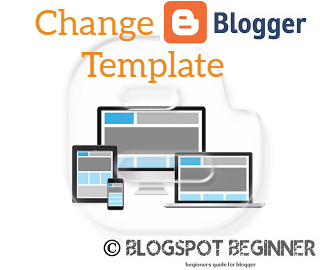 how to change blogger blogspot template blogger blogspot beginner
