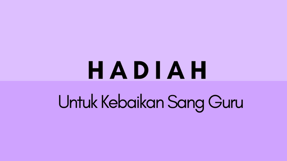 Hadiah Untuk Kebaikan Sang Guru