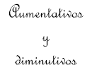 Aumentativos y Diminutivos