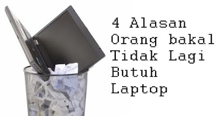 4 Alasan Orang Bakal Tidak Lagi Butuh Laptop