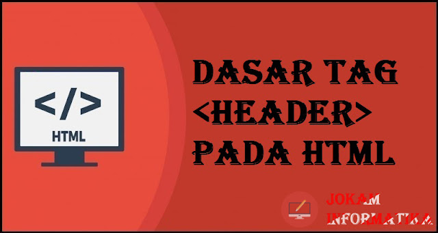 Dasar Atribut Tagging <header> Pada Bahasa Pemrograman HTML - JOKAM INFORMATIKA Dasar Atribut Tagging <header> Pada Bahasa Pemrograman HTML - JOKAM INFORMATIKA