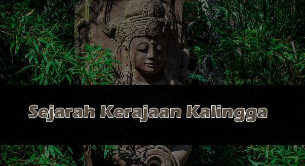 Sejarah Kerajaan Kalingga atau Holing, Lengkap! Sejarah Kerajaan Kalingga atau Holing, Lengkap!