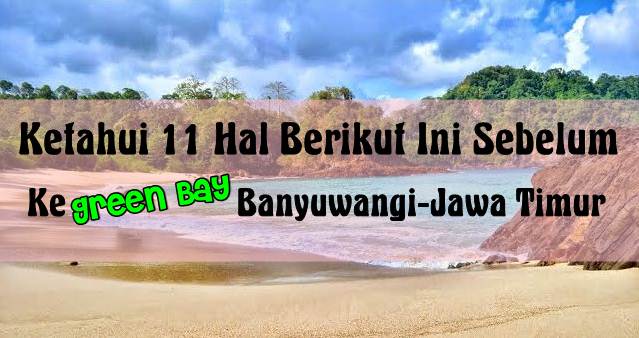 Ketahui 11 Hal Berikut Ini Sebelum Ke Green Bay, Banyuwangi-Jawa Timur