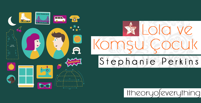 Kitap Yorumu Lola Ve Komsu Cocuk Stephanie Perkins Anna And The French Kiss 2 Theory Of Everything
