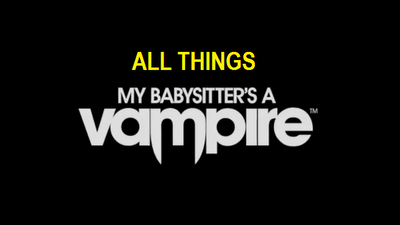 All Things My Babysitter's a Vampire