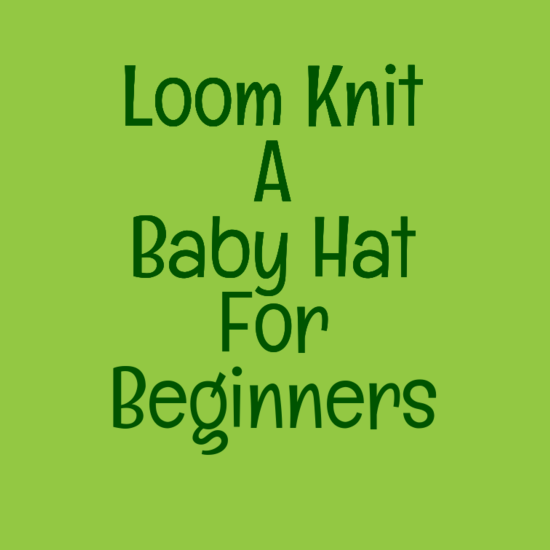 Authentic Notions How To Loom Knit A Baby Hat