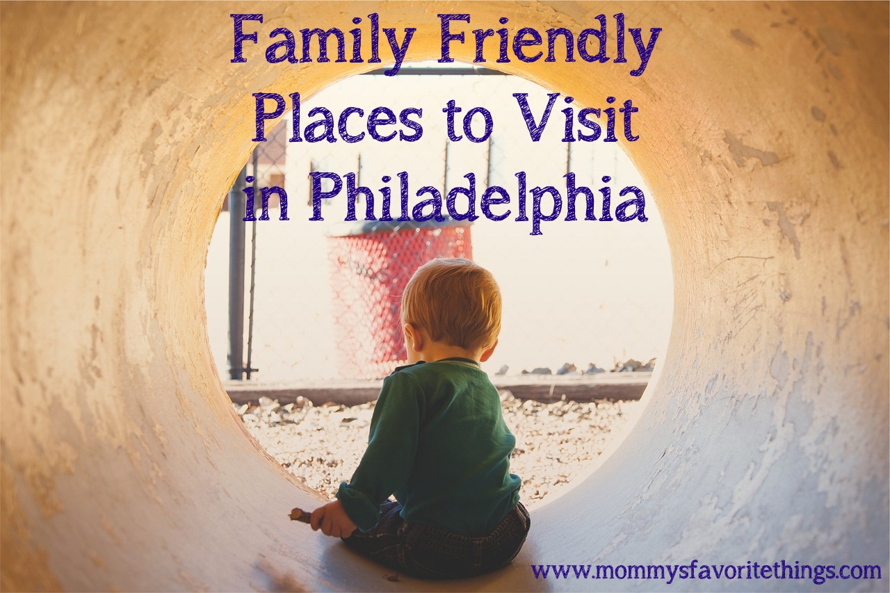 Mommy's Favorite Things: Family Friendly Places to Visit in Philadelphia