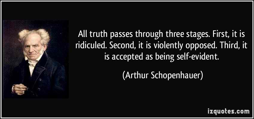 http://2.bp.blogspot.com/-bwNp6rF4OsY/Ujb5u53dy9I/AAAAAAAAAFo/9lT2G136xM0/s1600/quote-all-truth-passes-through-three-stages-first-it-is-ridiculed-second-it-is-violently-opposed-arthur-schopenhauer-164749.jpg