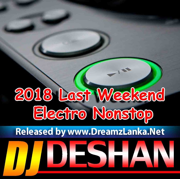 2018 Last Weekend  Electro Nonstop - DJ Deshan Ft DJ Ishu