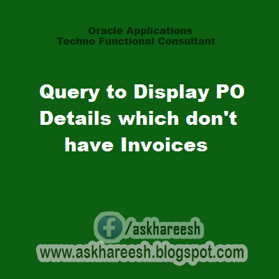 Query to Display PO Details which don't have Invoices, askhareesh blog for Oracle Applications