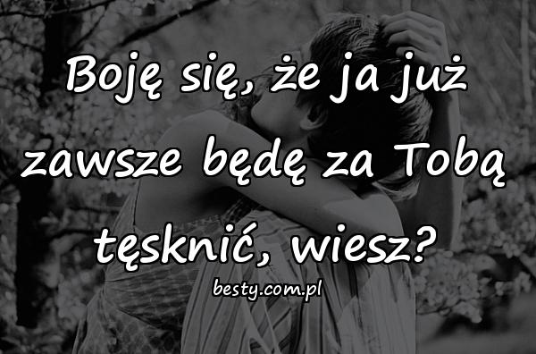 Już Zawsze Będę Za Tobą Tęsknić Xdpedia Cytaty Opisy Memy