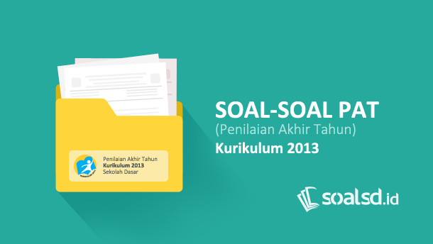 Soal PAT SD Semester 2 Kurikulum 2013 Soal Penilaian Akhir Tahunan SD Kurikulum 2013