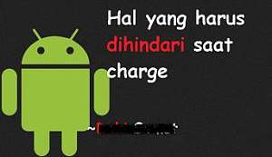 Hal yang harus dihindari saat charge Charge baterai supaya aman