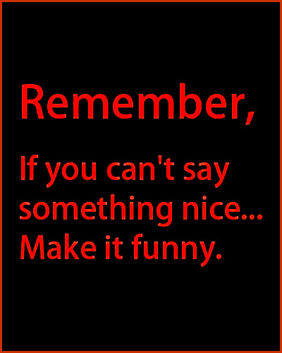 Remember, if you can't say something nice... Make it funny. #quote #funny #relatable