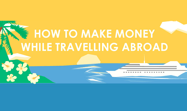 How to Make Money While Travelling Abroad