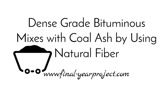 Dense Grade Bituminous Mixes with Coal Ash by Using Natural Fiber