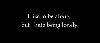 I like to be alone, but I hate being lonely.