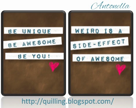 Two Inspirational printables: Be Unique, Be Awesome, Be You! and Weird is a side effect of awesome from Antonella www.quilling.blogspot.com