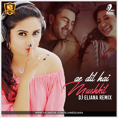 Ae Dil Hai Mushkil – DJ Eliana Remix