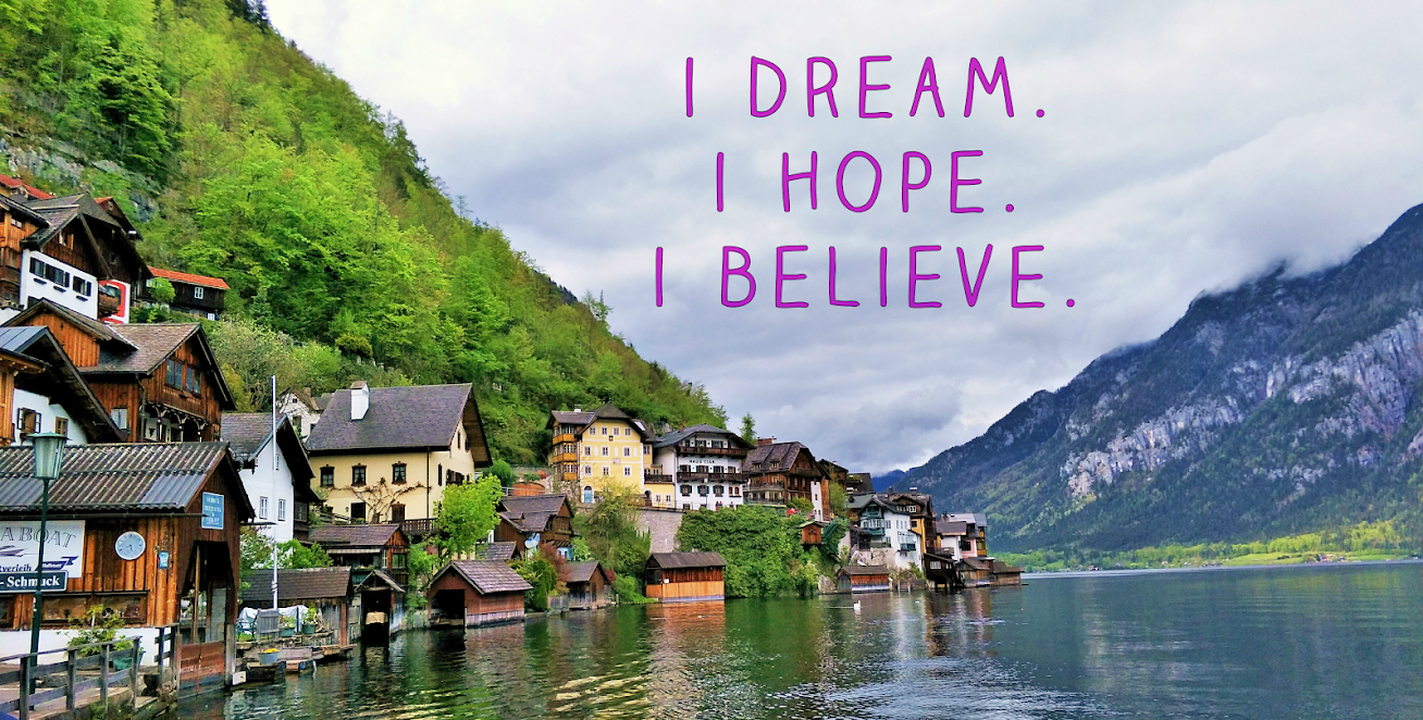I DREAM. I HOPE.  I BELIEVE