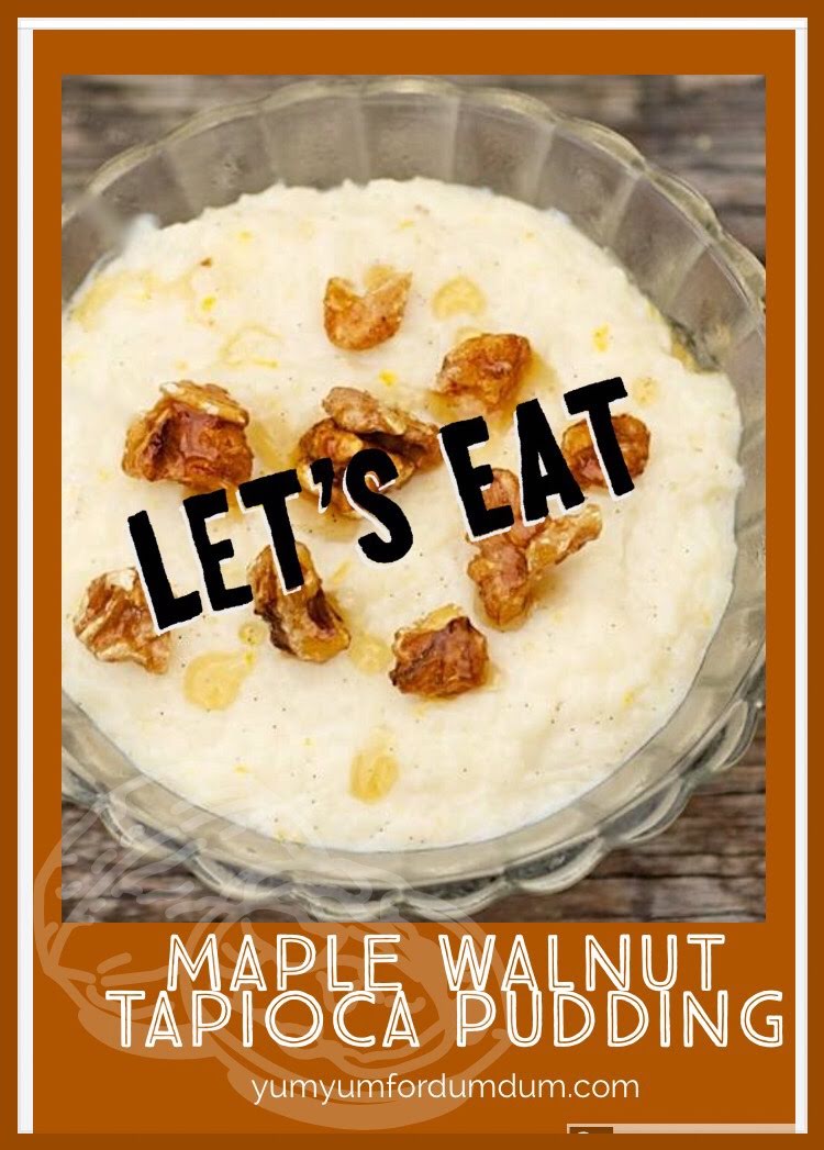 Yum Yum for Dum Dum Maple Walnut Tapioca Pudding
