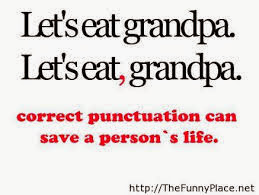 Let's eat grandpa. Let's eat, grandpa.  Correct punctuation can save person's life.