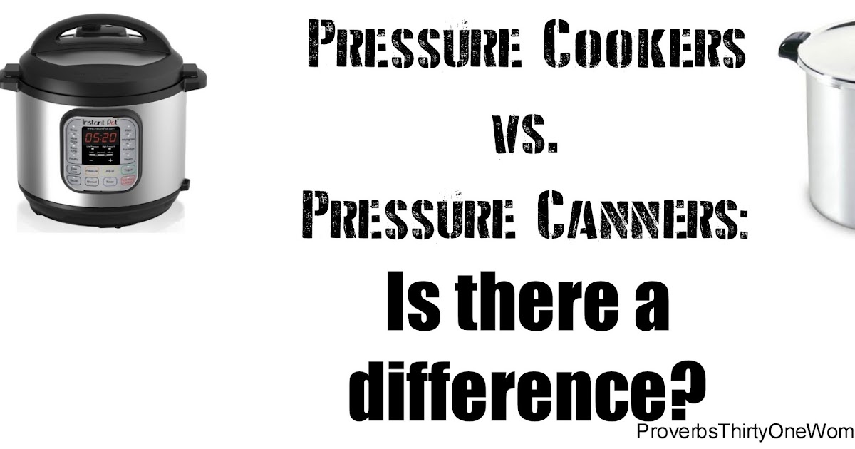 Pressure Canners vs. Pressure Cookers Proverbs 31 Woman