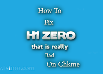 How to fix h1 zero that is really bad on Chkme How to fix h1 zero that is really bad on Chkme