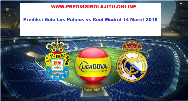 Prediksi Bola Las Palmas vs Real Madrid 14 Maret 2016