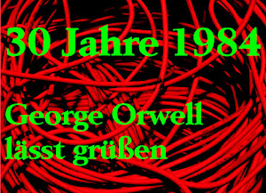30 Jahre 1984 |  George Orwell lässt grüßen