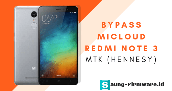 Cara Bypass Micloud Redmi Note 3 Mtk Hennesy Tested Saungfirmware
