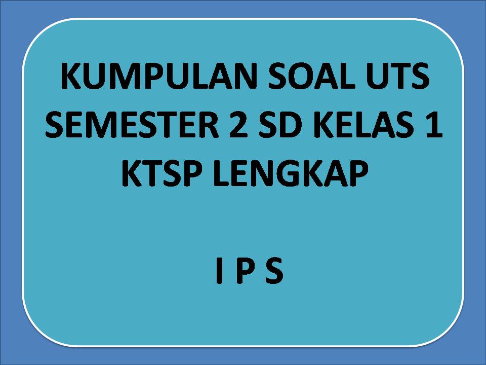 Kumpulan Soal UTS Semester 2 Kelas 1 SD IPS KTPS Lengkap ~ AYO Sinau Bareng Kumpulan Soal UTS Semester 2 Kelas 1 SD IPS KTPS Lengkap ~ AYO Sinau Bareng
