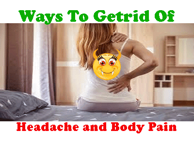 free tips to getrid of body pains and headache how to remove body pain and headache
