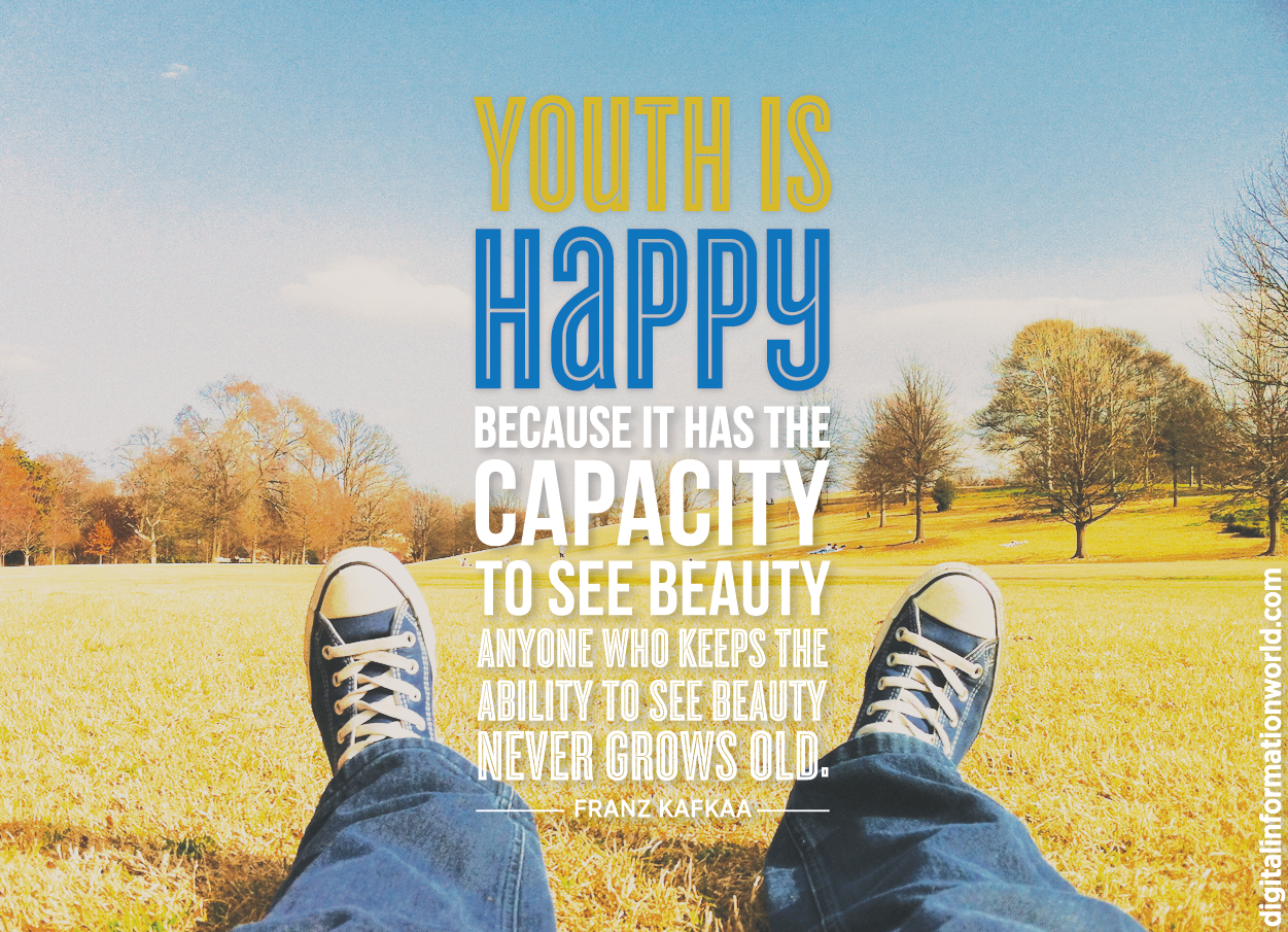 Youth is happy because it has the capacity to see beauty... Franz Kafka