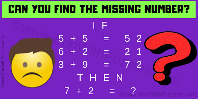 IF 5+5 = 52, 6+2 = 21 and 3+9 = 72 THEN 7+2 = ?. Can you solve this Tough Logic Math Puzzle?