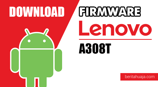 Download Firmware / Stock ROM Lenovo A308T All Versions