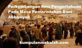 Perkembangan Ilmu Pengetahuan Pada Masa Pemerintahan Bani Abbasiyah Perkembangan Ilmu Pengetahuan Pada Masa Pemerintahan Bani Abbasiyah