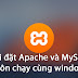 Hướng dẫn cài đặt Apache và MySQL luôn luôn chạy cùng window