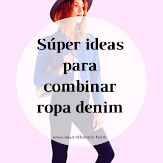 ¿Cómo combinar ropa denim? 5 ideas de outfit que amarás