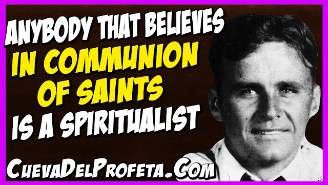 Anybody that believes in communion of saints is a spiritualist - William Marrion Branham Quotes