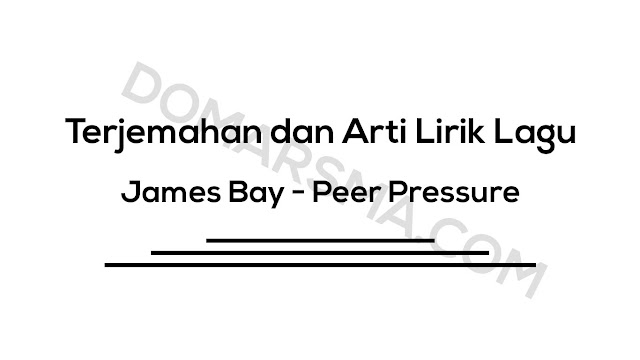√ Terjemahan Dan Arti Lirik Lagu James Bay Peer Pressure