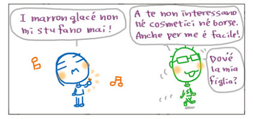 I marron glace’ non mi stufano mai! A te non interessano ne’ cosmetici ne’ borse, Anche per me e’ facile! Dov’e’ la mia figlia?