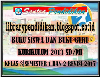 BUKU SISWA DAN BUKU GURU KURIKULUM 2013 SD/MI KELAS 3 SEMESTER 1 & 2 REVISI 2017