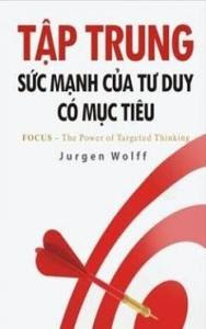 Tập Trung - Sức Mạnh Của Tư Duy Có Mục Tiêu - Jurgen Wolff