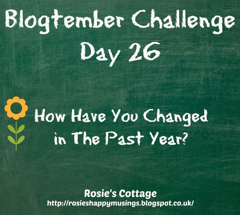 Rosie's Cottage Blogtember Challenge Day 26 How I've changed in the