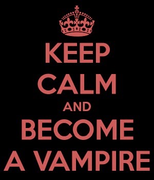 Keep Calm and Become a Vampire