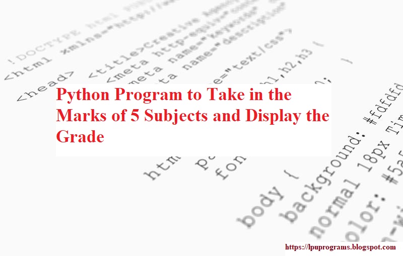 Python Program to Take in the Marks of 5 Subjects and Display the Grade ...
