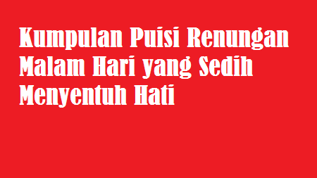Kumpulan Puisi Renungan Malam Hari yang Sedih Menyentuh Hati Kumpulan Puisi Renungan Malam Hari yang Sedih Menyentuh Hati