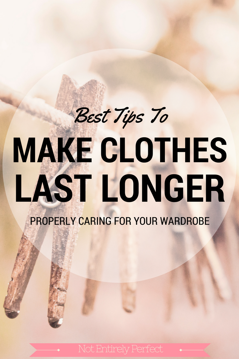 Not Entirely Perfect 8 Tips to Make Clothes Last Longer